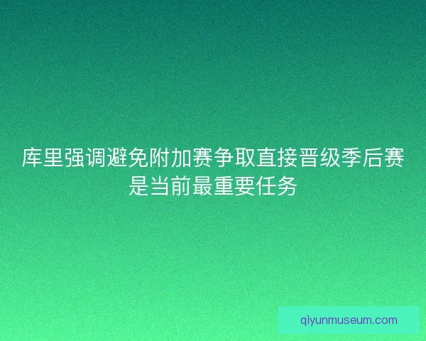 库里强调避免附加赛争取直接晋级季后赛是当前最重要任务