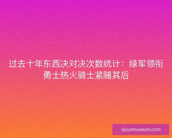 过去十年东西决对决次数统计：绿军领衔勇士热火骑士紧随其后
